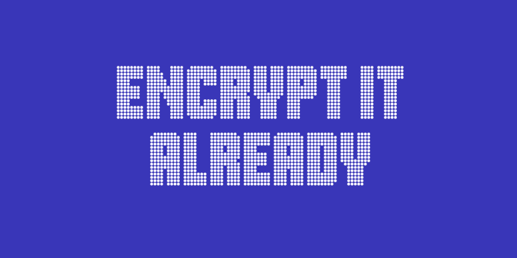 animated image of the text "encrypt it already" turning from text into circles