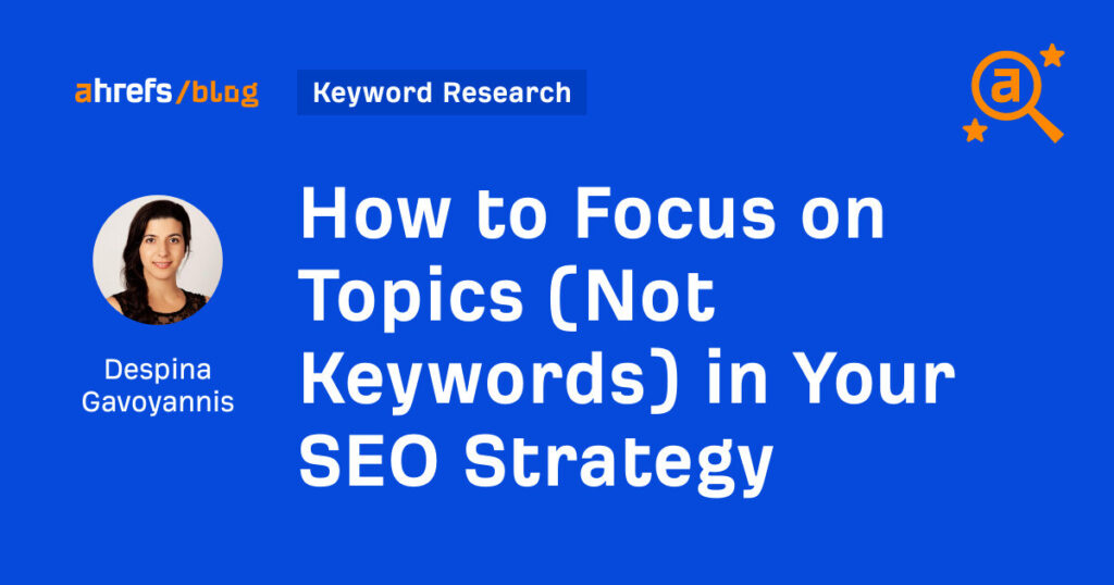 How to Focus on Topics (Not Keywords) in Your SEO Strategy How to Focus on Topics (Not Keywords) in Your SEO Strategy